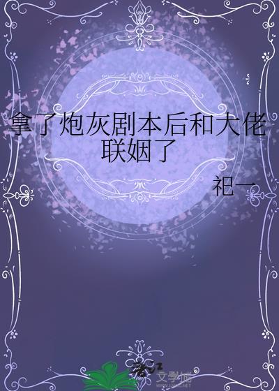 拿了炮灰剧本后真香了txt