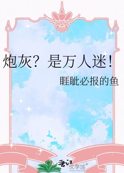 炮灰是万人迷睚眦必报的鱼