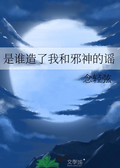 是谁造了我和邪神的谣晋江