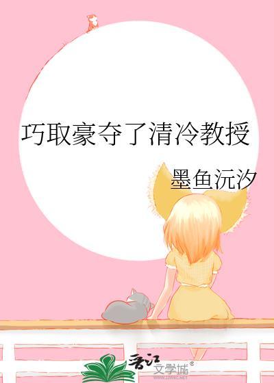 巧取豪夺了清冷教授免费阅读全