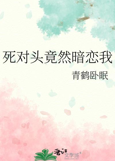 校草死对头竟然暗恋我