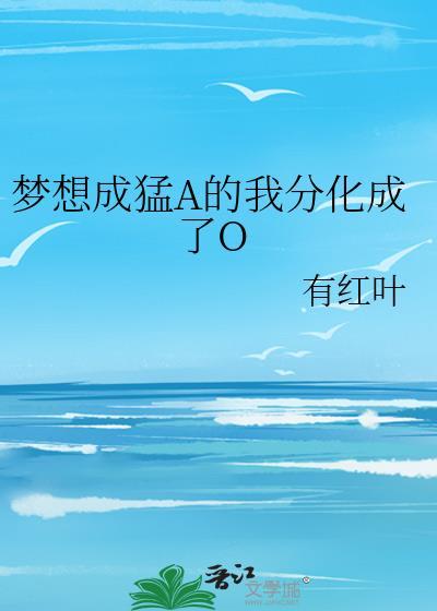 梦想成猛A的我分化成了O番外
