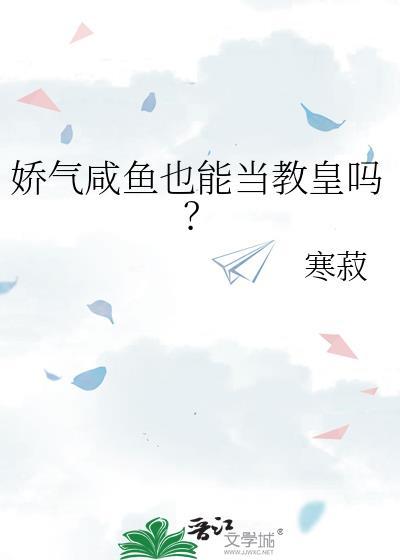 娇气咸鱼也能当教皇吗资源