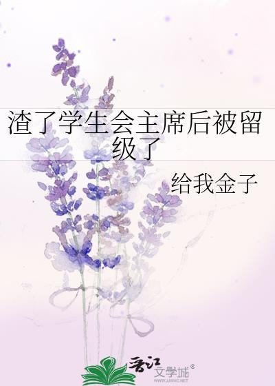 渣了学生会主席后被留级了趣笔阁