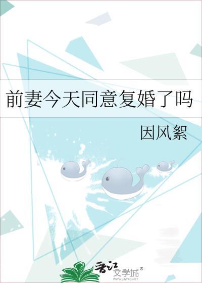前妻今天同意复婚了吗因风絮免费阅读