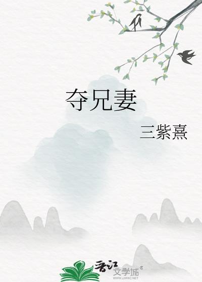 夺兄妻by柠月桂笔趣阁最新章节列表