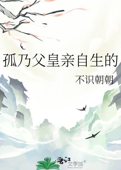 孤乃父皇亲自生的 作者不识朝朝