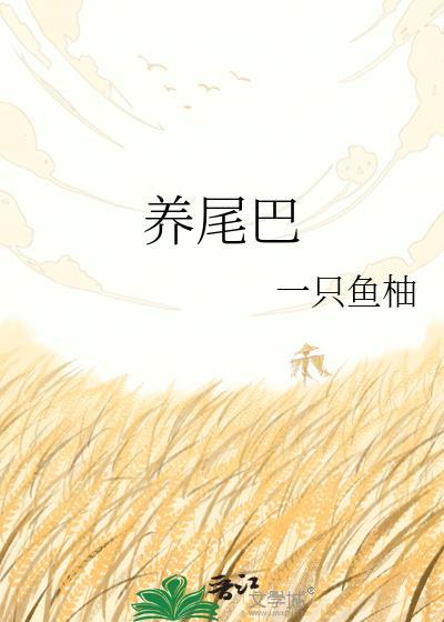 养尾巴by一只鱼柚全文免费阅读