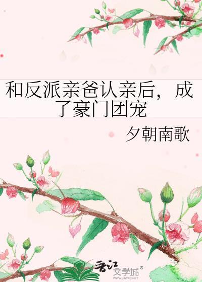 和反派亲爸认亲后成了豪门团宠txt