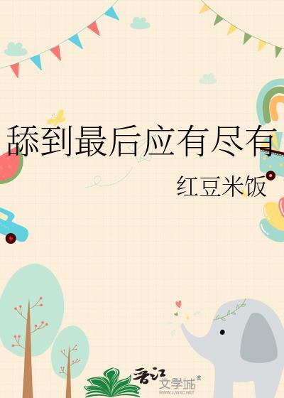 舔到最后应有尽有受