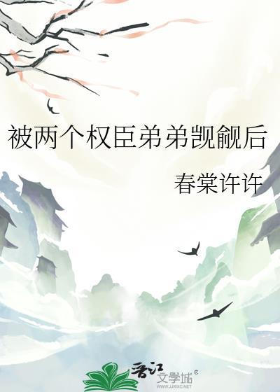 被两个权臣弟弟觊觎后笔趣阁