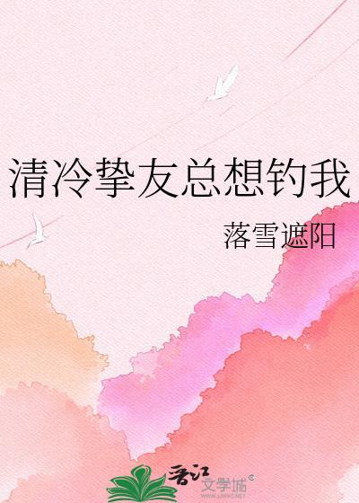 清冷挚友总想钓我by落雪遮阳