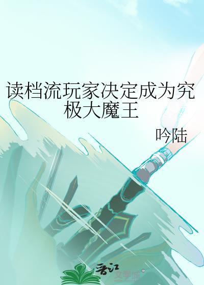 读档流玩家决定成为究极大魔王txt