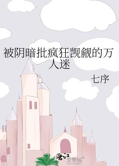 疯狗们阴暗觊觎的万人迷推荐免