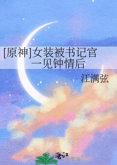 原神女装被书记官一见钟情后免费
