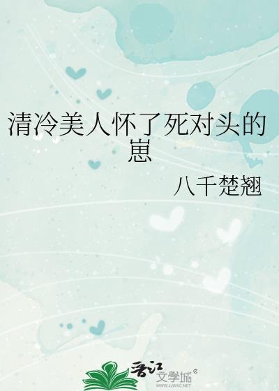 清冷美人怀了死对头的崽TXT百度