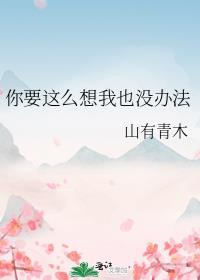 你要这么想我也没办法怎么回