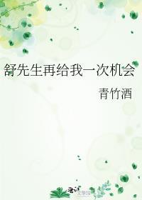 舒先生再给我一次机会青竹酒