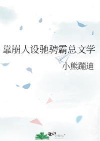 靠崩人设驰骋霸总文学txt番外