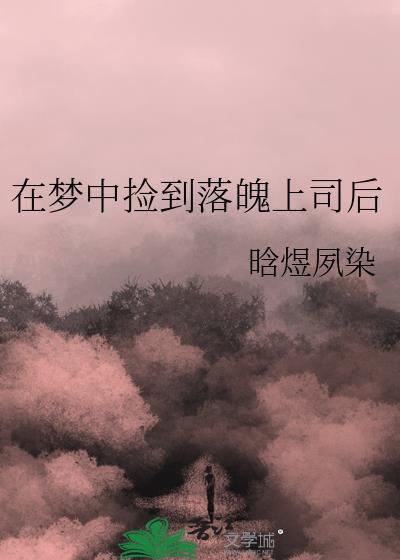 在梦中捡到落魄上司后