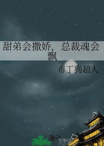 甜弟会撒娇,总裁魂会飘